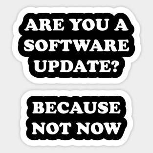 Are You A Software Update Because Not Now Sticker